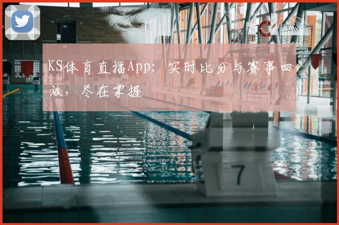 KS体育直播App：实时比分与赛事回放，尽在掌握