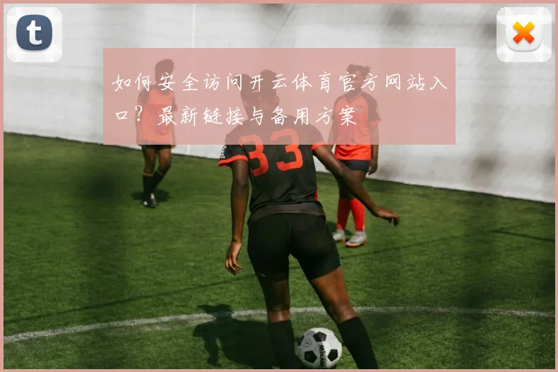 如何安全访问开云体育官方网站入口？最新链接与备用方案