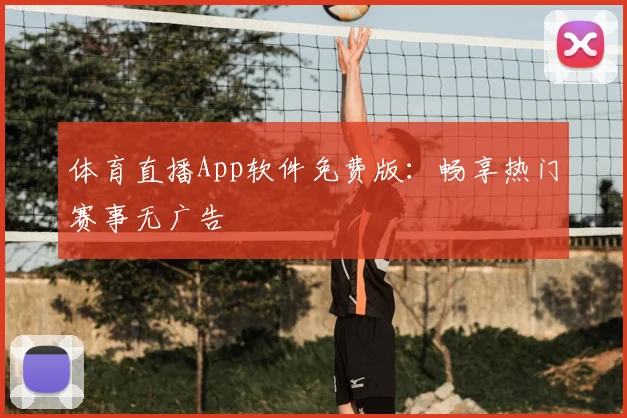 体育直播App软件免费版：畅享热门赛事无广告