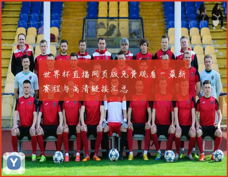 世界杯直播网页版免费观看 - 最新赛程与高清链接汇总