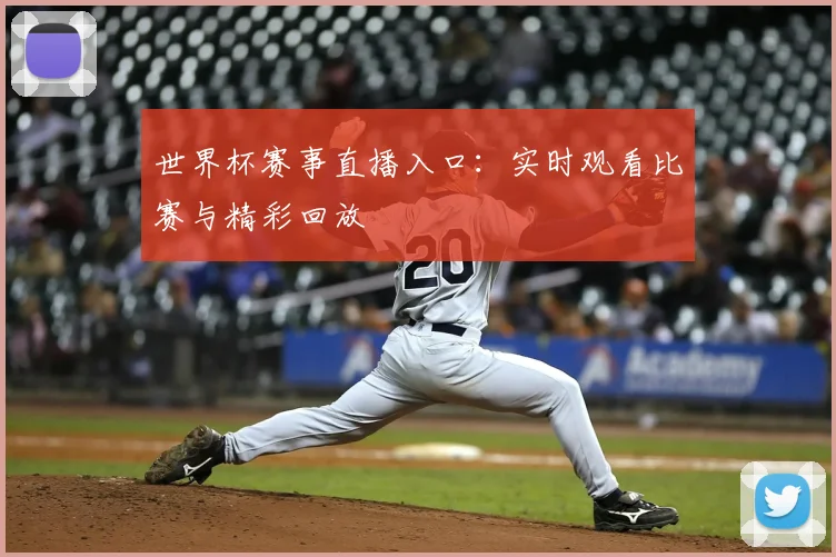 世界杯赛事直播入口：实时观看比赛与精彩回放